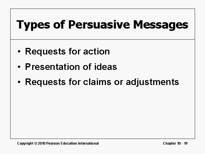 Types of Persuasive Messages • Requests for action • Presentation of ideas • Requests