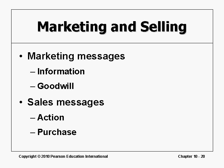 Marketing and Selling • Marketing messages – Information – Goodwill • Sales messages –