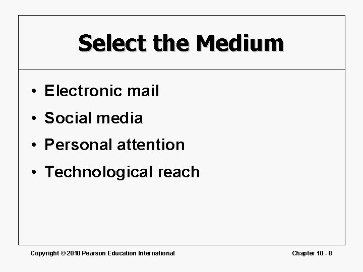 Select the Medium • Electronic mail • Social media • Personal attention • Technological