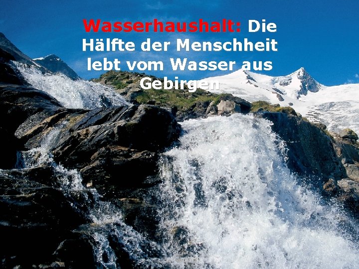 Wasserhaushalt: Die Hälfte der Menschheit lebt vom Wasser aus Gebirgen Ulrike Tappeiner Sparkling Science