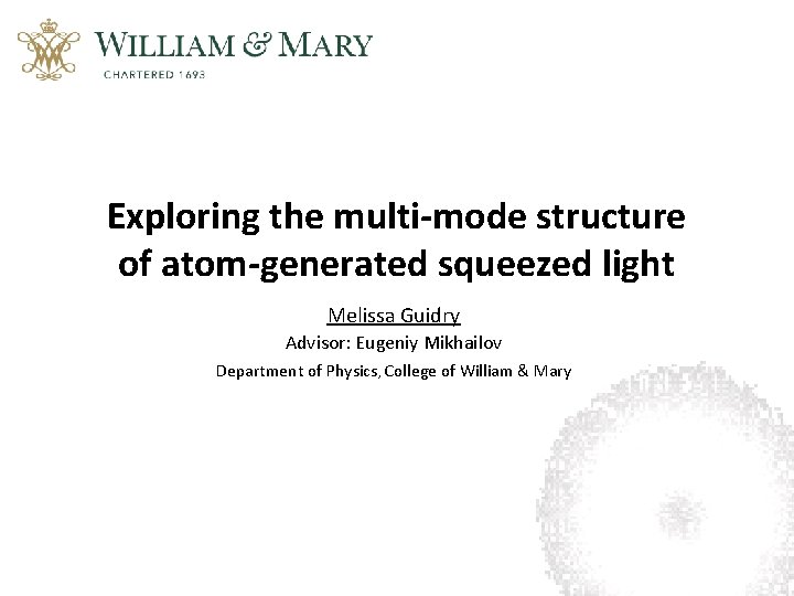 Exploring the multi-mode structure of atom-generated squeezed light Melissa Guidry Advisor: Eugeniy Mikhailov Department