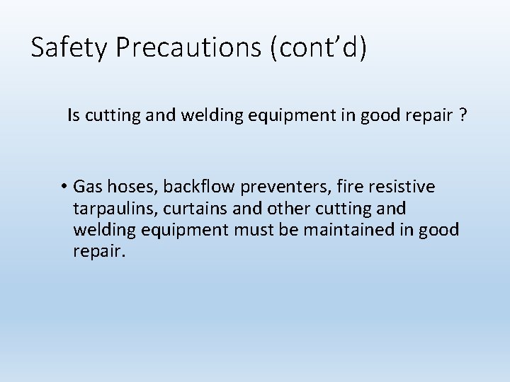 Safety Precautions (cont’d) Is cutting and welding equipment in good repair ? • Gas