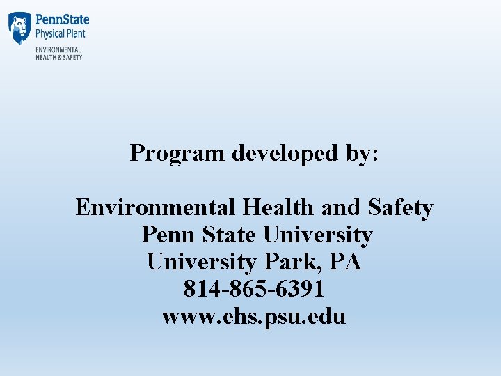 Program developed by: Environmental Health and Safety Penn State University Park, PA 814 -865