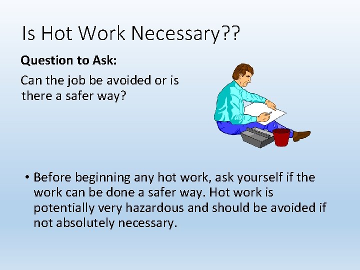 Is Hot Work Necessary? ? Question to Ask: Can the job be avoided or