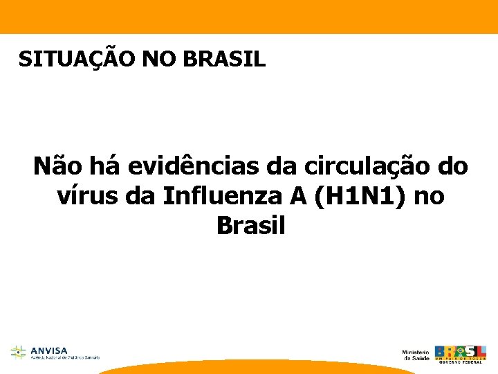 SITUAÇÃO NO BRASIL Não há evidências da circulação do vírus da Influenza A (H