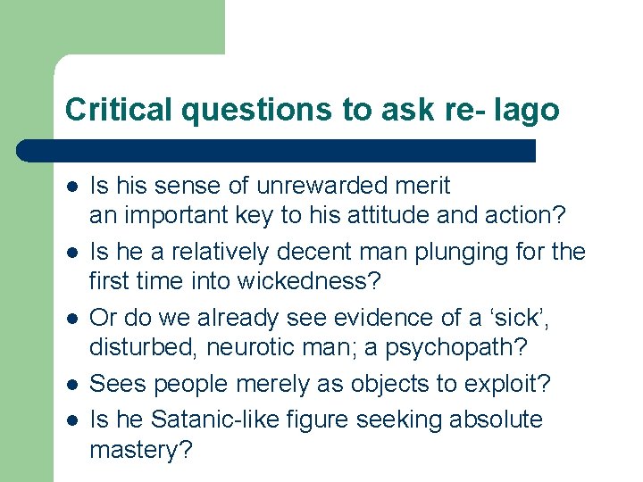 Critical questions to ask re- Iago l l l Is his sense of unrewarded