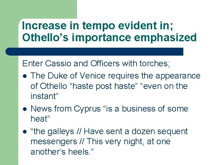 Increase in tempo evident in; Othello’s importance emphasized Enter Cassio and Officers with torches;