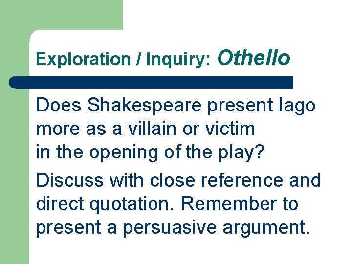 Exploration / Inquiry: Othello Does Shakespeare present Iago more as a villain or victim
