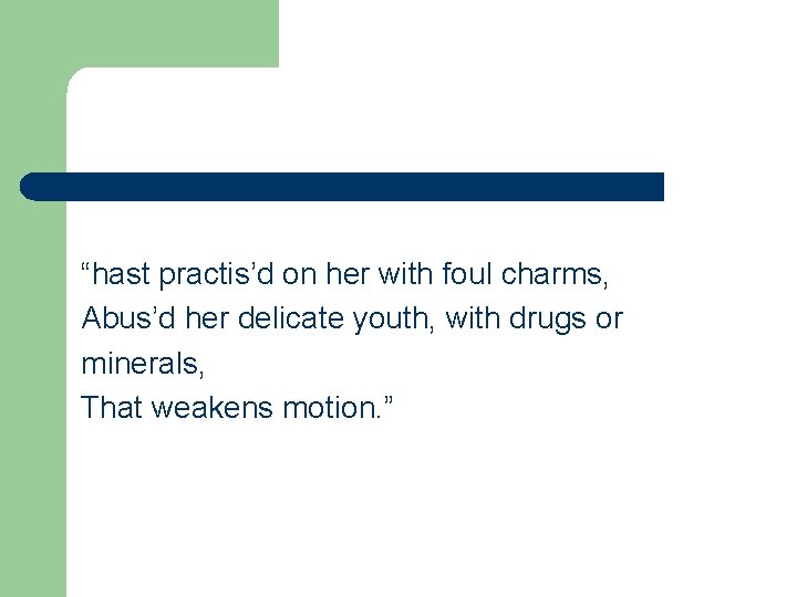 “hast practis’d on her with foul charms, Abus’d her delicate youth, with drugs or