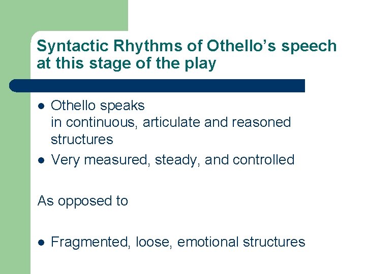 Syntactic Rhythms of Othello’s speech at this stage of the play l l Othello