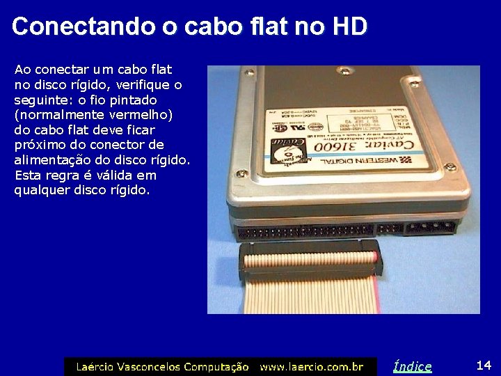 Conectando o cabo flat no HD Ao conectar um cabo flat no disco rígido,