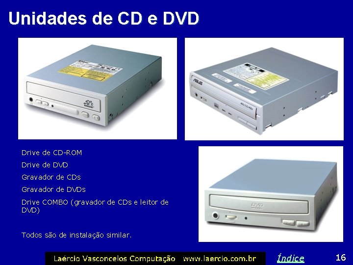 Unidades de CD e DVD Drive de CD-ROM Drive de DVD Gravador de CDs