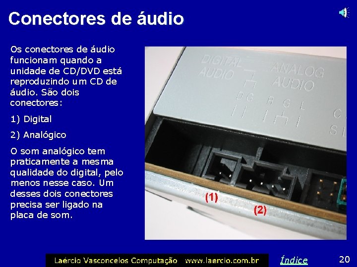 Conectores de áudio Os conectores de áudio funcionam quando a unidade de CD/DVD está