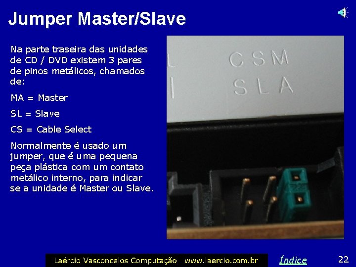 Jumper Master/Slave Na parte traseira das unidades de CD / DVD existem 3 pares