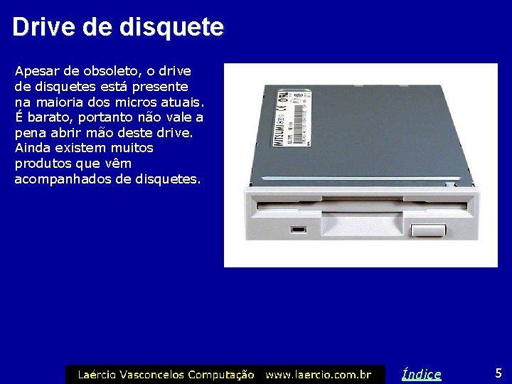 Drive de disquete Apesar de obsoleto, o drive de disquetes está presente na maioria