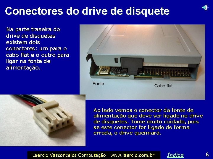 Conectores do drive de disquete Na parte traseira do drive de disquetes existem dois