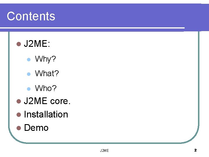 Contents l J 2 ME: l Why? l What? l Who? l J 2