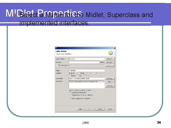 MIDlet Properties l Select a Name for the Midlet, Superclass and implemented interfaces. J