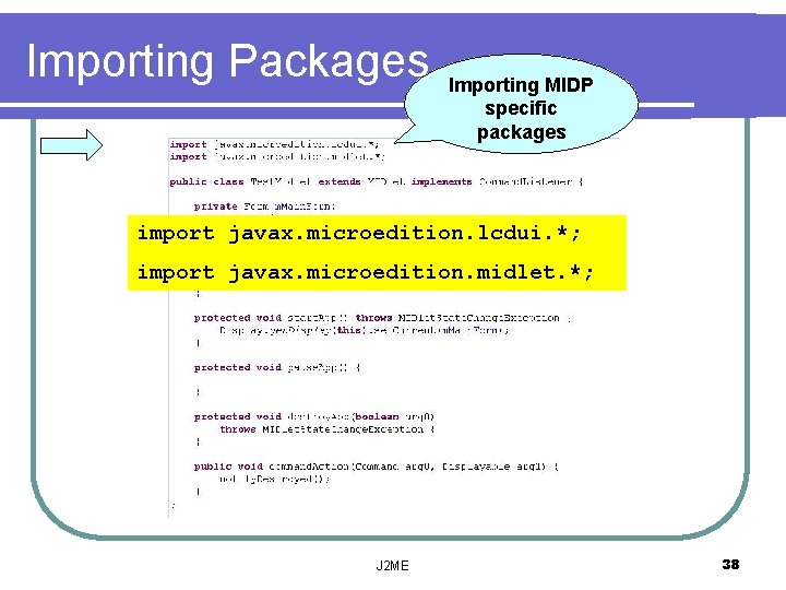 Importing Packages Importing MIDP specific packages import javax. microedition. lcdui. *; import javax. microedition.