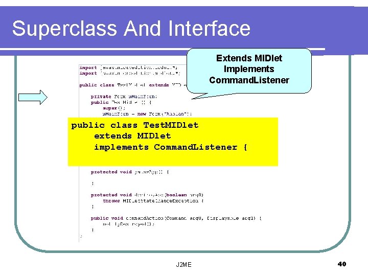 Superclass And Interface Extends MIDlet Implements Command. Listener public class Test. MIDlet extends MIDlet