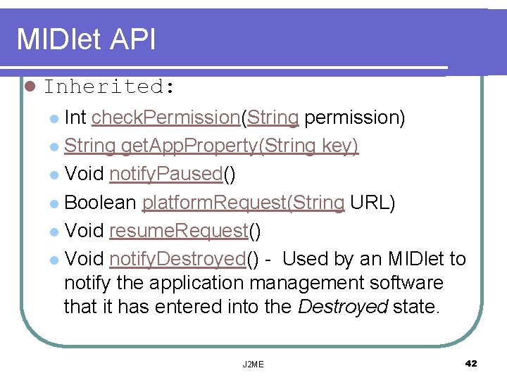 MIDlet API l Inherited: Int check. Permission(String permission) l String get. App. Property(String key)