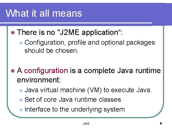 What it all means l There is no "J 2 ME application“: l Configuration,