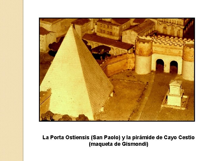 La Porta Ostiensis (San Paolo) y la pirámide de Cayo Cestio (maqueta de Gismondi)