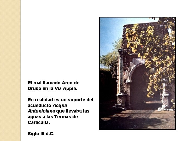 El mal llamado Arco de Druso en la Via Appia. En realidad es un