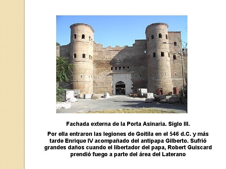 Fachada externa de la Porta Asinaria. Siglo III. Por ella entraron las legiones de