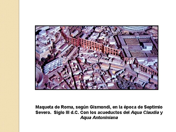 Maqueta de Roma, según Gismondi, en la época de Septimio Severo. Siglo III d.