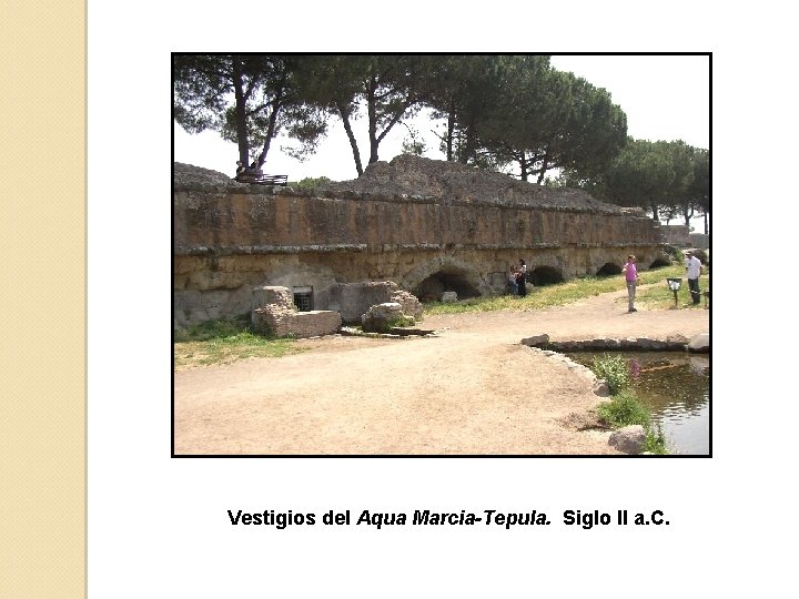 Vestigios del Aqua Marcia-Tepula. Siglo II a. C. 