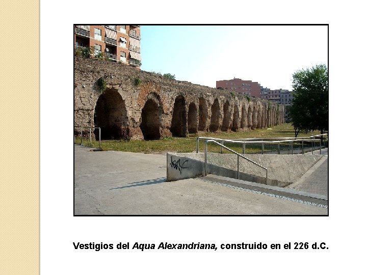 Vestigios del Aqua Alexandriana, construido en el 226 d. C. 