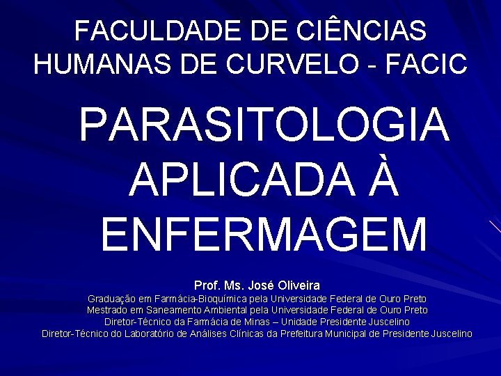 FACULDADE DE CIÊNCIAS HUMANAS DE CURVELO - FACIC PARASITOLOGIA APLICADA À ENFERMAGEM Prof. Ms.