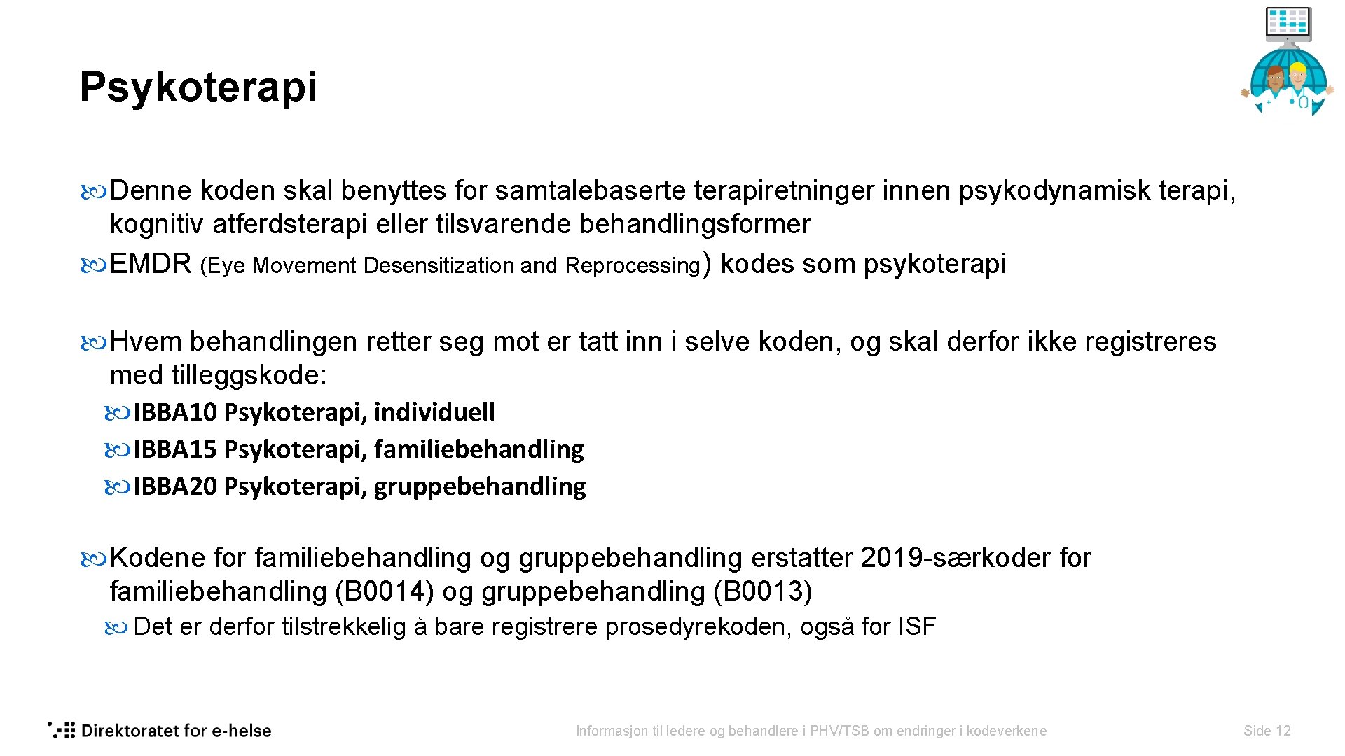 Psykoterapi Denne koden skal benyttes for samtalebaserte terapiretninger innen psykodynamisk terapi, kognitiv atferdsterapi eller