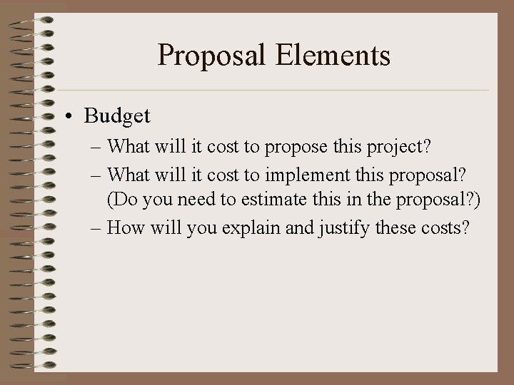 Proposal Elements • Budget – What will it cost to propose this project? –