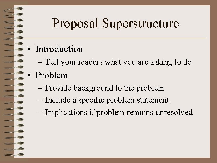 Proposal Superstructure • Introduction – Tell your readers what you are asking to do