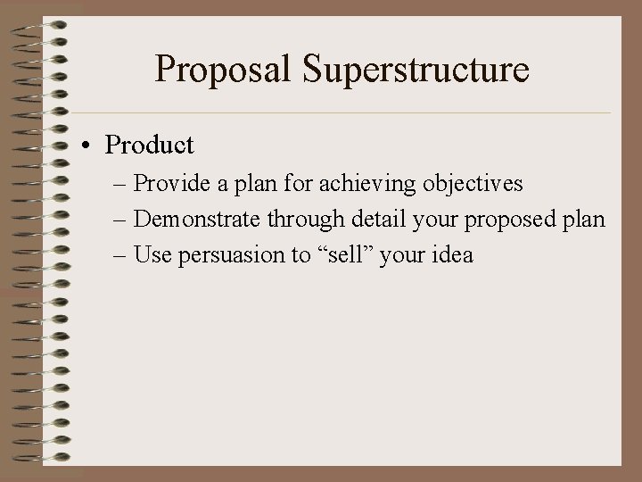 Proposal Superstructure • Product – Provide a plan for achieving objectives – Demonstrate through