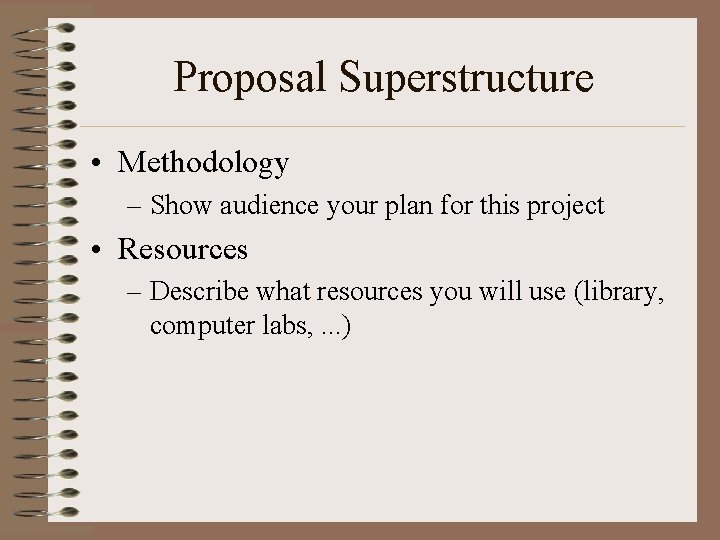 Proposal Superstructure • Methodology – Show audience your plan for this project • Resources