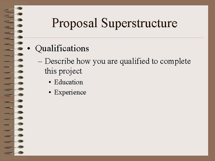Proposal Superstructure • Qualifications – Describe how you are qualified to complete this project