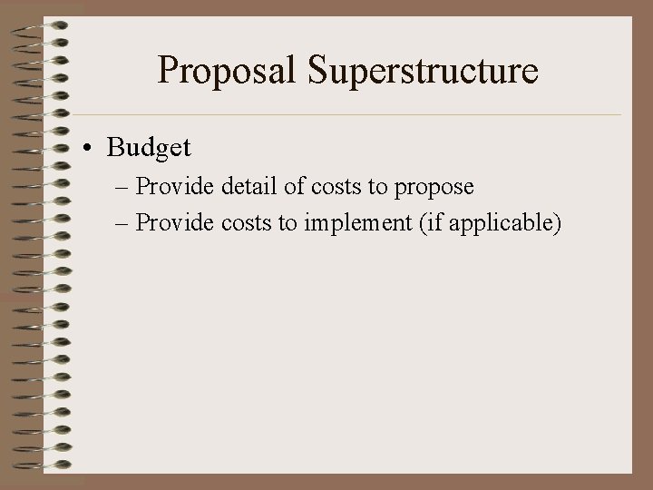 Proposal Superstructure • Budget – Provide detail of costs to propose – Provide costs