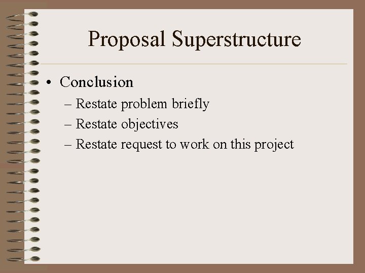 Proposal Superstructure • Conclusion – Restate problem briefly – Restate objectives – Restate request