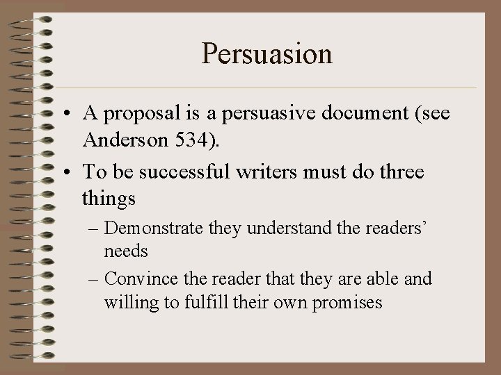 Persuasion • A proposal is a persuasive document (see Anderson 534). • To be