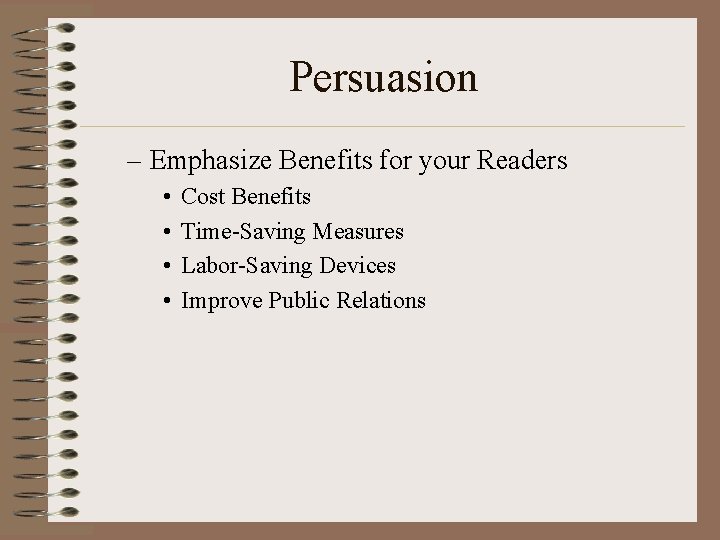 Persuasion – Emphasize Benefits for your Readers • • Cost Benefits Time-Saving Measures Labor-Saving
