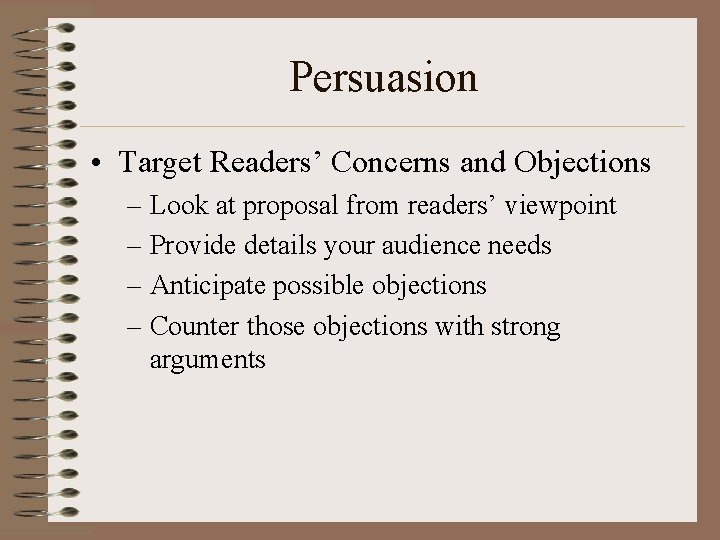 Persuasion • Target Readers’ Concerns and Objections – Look at proposal from readers’ viewpoint