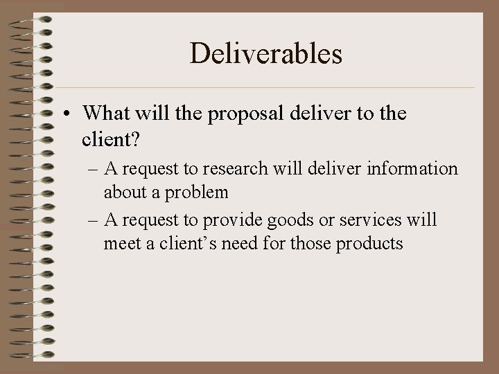 Deliverables • What will the proposal deliver to the client? – A request to