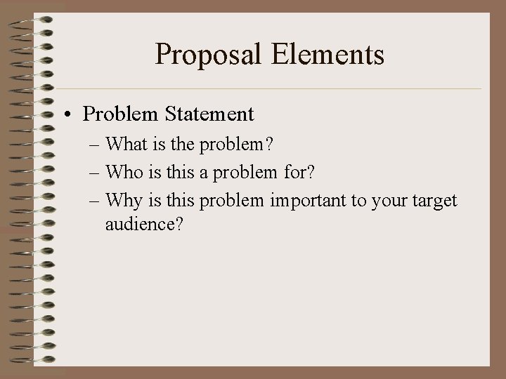 Proposal Elements • Problem Statement – What is the problem? – Who is this