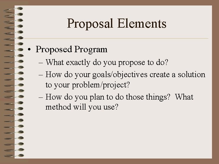 Proposal Elements • Proposed Program – What exactly do you propose to do? –