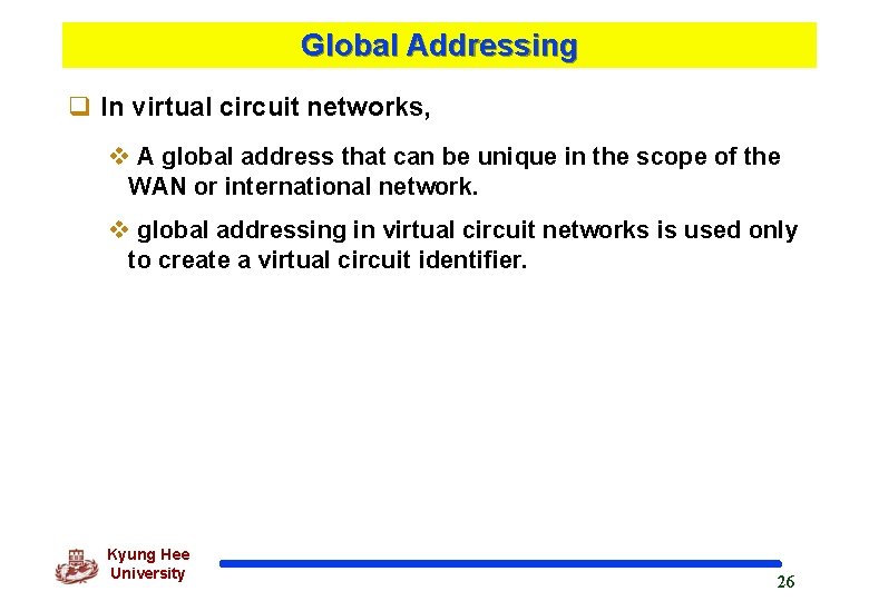 Global Addressing q In virtual circuit networks, v A global address that can be