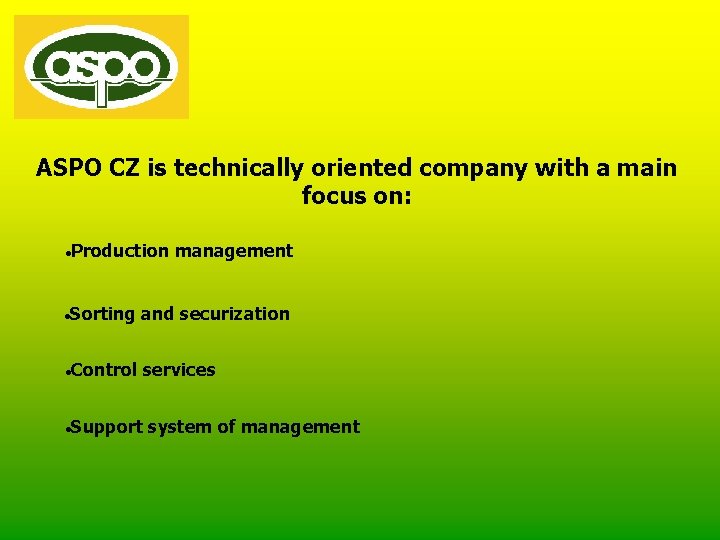 ASPO CZ is technically oriented company with a main focus on: Production management Sorting