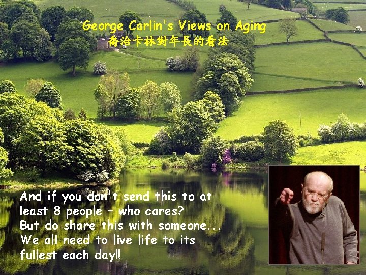 George Carlin's Views on Aging 喬治卡林對年長的看法 And if you don't send this to at George Carlin's Views on Aging 喬治卡林對年長的看法 And if you don't send this to at